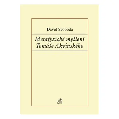 Metafyzické myšlení Tomáše Akvinského - David Svoboda