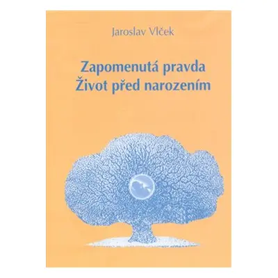 Zapomenutá pravda. Život před narozením - Jaroslav Vlček