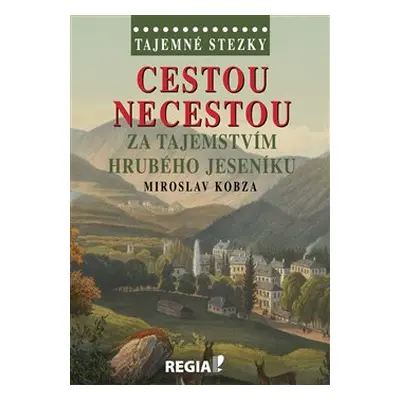 Tajemné stezky - Cestou necestou za tajemstvím Hrubého Jeseníku - Miroslav Kobza