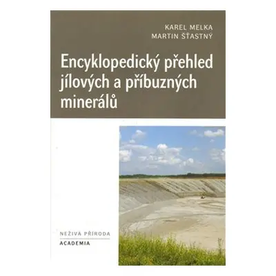 Encyklopedický přehled jílových a příbuzných minerálů - Karel Melka, Martin Šťastný