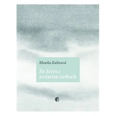 Ze života zvracím vzduch - Monika Kubicová