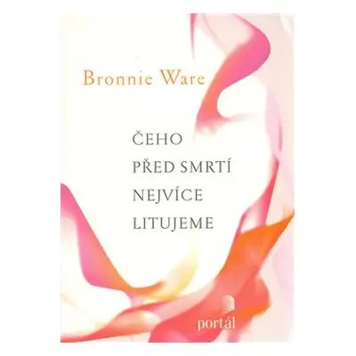 Čeho před smrtí nejvíce litujeme - Bronnie Ware