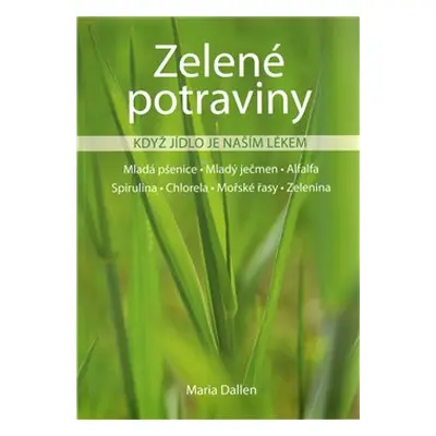 Zelené potraviny - Když jídlo je naším lékem - Maria Dallen