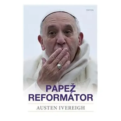 Papež reformátor - Austin Ivereigh