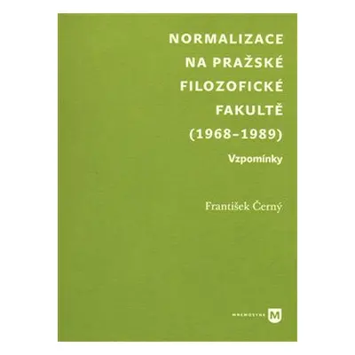 Normalizace na pražské Filozofické fakultě (1968-1989) - František Černý