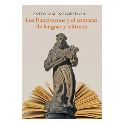 Los franciscanos y el contacto de lenguas y culturas - kol., Antonio Bueno García