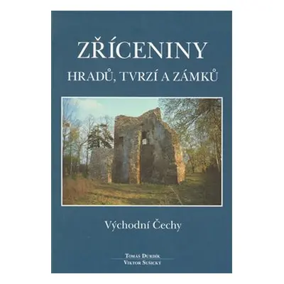 Zříceniny hradů, tvrzí a zámků - Východní Čechy - Tomáš Durdík, Viktor Sušický