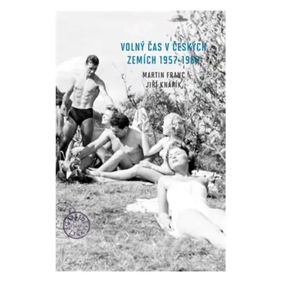 Volný čas v českých zemích 1957 - 1967 - Jiří Knapík, Martin Franc