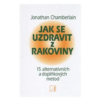 Jak se uzdravit z rakoviny - Jonathan Chamberlain