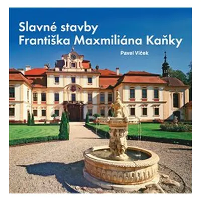 Slavné stavby Františka Maximiliána Kaňky - Pavel Vlček