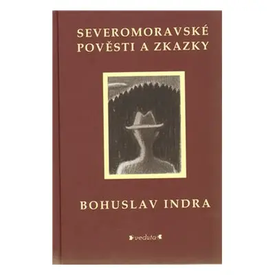 Severomoravské pověsti a zkazky - Bohuslav Indra