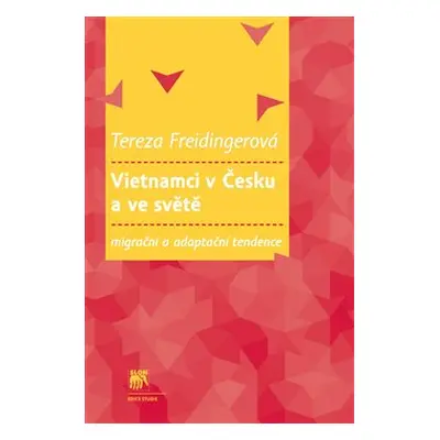 Vietnamci v Česku a ve světě: migrační a adaptační tendence - Tereza Freidingerová