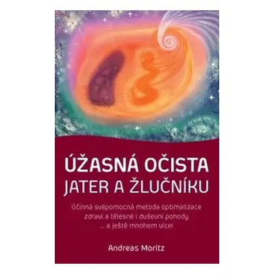 Úžasná očista jater a žlučníku - Andreas Moritz