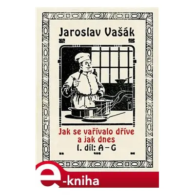 Jak se vařívalo kdysi a jak dnes - Jaroslav Vašák