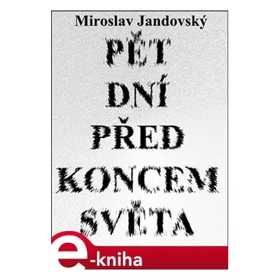 Pět dní před koncem světa - Miroslav Jandovský