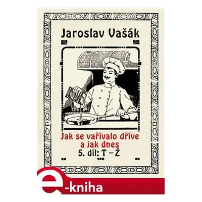 Jak se vařívalo kdysi a jak dnes - Jaroslav Vašák