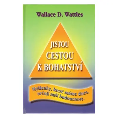 Jistou cestou k bohatství - Wallace D. Wattles