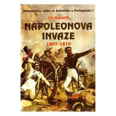 Napoleonova invaze 1807-1810 - Jiří Kovařík