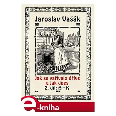 Jak se vařívalo kdysi a jak dnes - Jaroslav Vašák