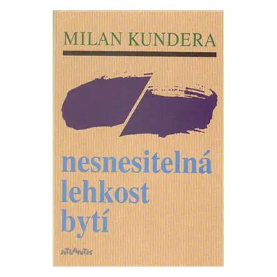 Nesnesitelná lehkost bytí - Milan Kundera