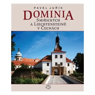 Dominia Smiřických a Liechtensteinů v Čechách - Pavel Juřík