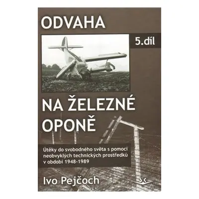 Odvaha na železné oponě 5 - Ivo Pejčoch