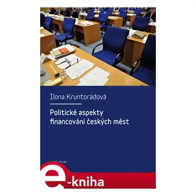 Politické aspekty financování českých měst - Ilona Kruntorádová