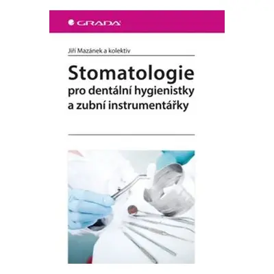 Stomatologie pro dentální hygienistky a zubní instrumentářky - Jiří Mazánek, kol.