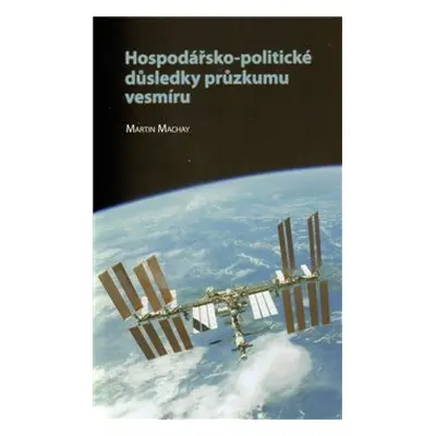 Hospodářsko-politické důsledky průzkumu vesmíru - Martin Machay