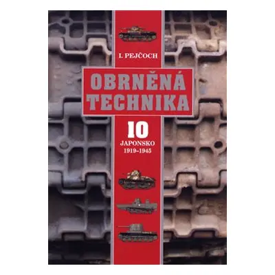 Obrněná technika 10 - Japonsko 1919 – 1945 - Ivo Pejčoch