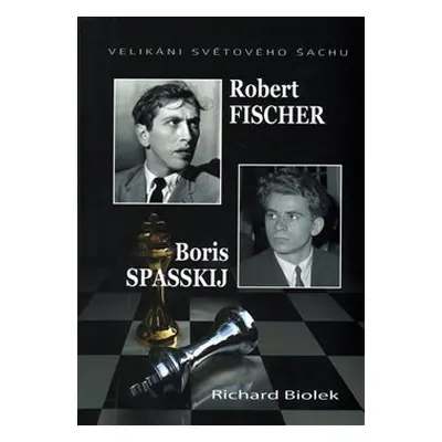 Robert Fischer, Boris Spasskij - Velikáni světového šachu - Richard Biolek