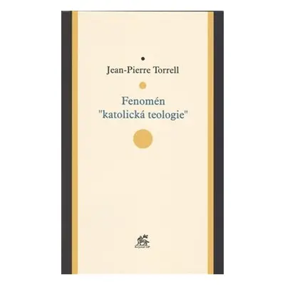 Fenomén "katolická teologie" - Jean-Pierre Torrell