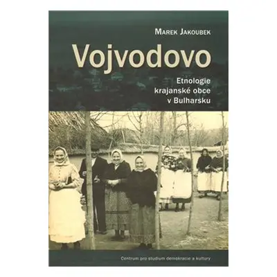 Vojvodovo : Etnologie krajanské obce v Bulharsku - Marek Jakoubek