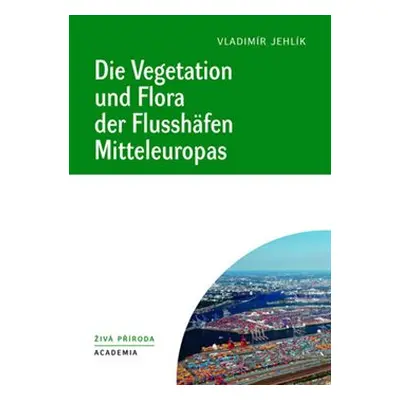 Die Vegetation und Flora der Flusshäfen Mitteleuropas - Vladimír Jehlík