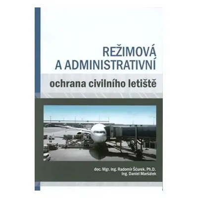 Režimová a administrativní ochrana civilního letiště - Radomír Ščurek, Daniel Maršálek