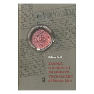 Zemské soudnictví na Moravě vrcholného středověku - Dalibor Janiš