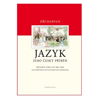 Jazyk. Jeho český příběh – prvních tisíc let (800–1800) - Jiří Marvan