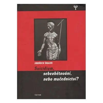 Suicidium, sebeobětování, nebo mučednictví? - Jindřich Šrajer