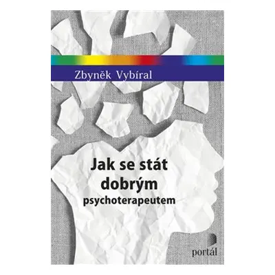 Jak se stát dobrým psychoterapeutem - Zbyněk Vybíral