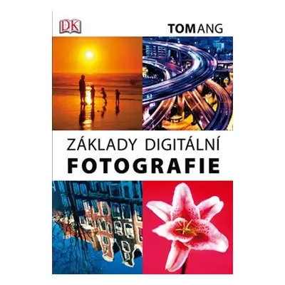 Základy digitální fotografie - Tom Ang