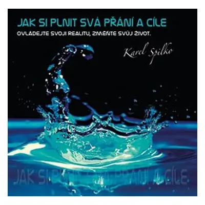 Jak si plnit svá přání a cíle - Karel Spilko