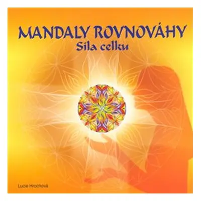 Mandaly rovnováhy - síla celku - Lucie Hrochová