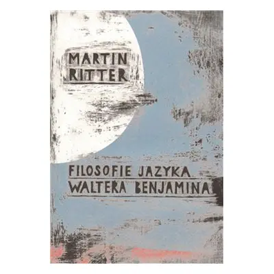 Filosofie jazyka Waltera Benjamina - Martin Ritter