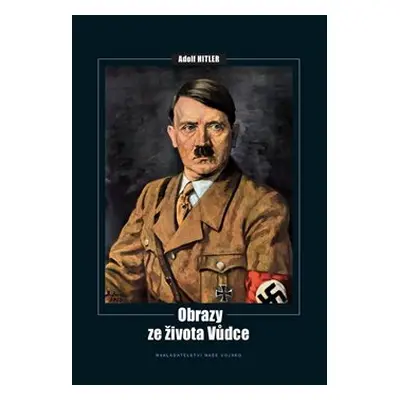 Adolf Hitler - Obrazy ze života vůdce