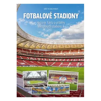 Fotbalové stadiony - Historie, fakta a příběhy evropských stadionů 2 - Jiří Vojkovský