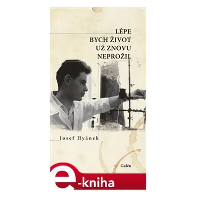 Lépe bych život už znovu neprožil - Josef Hyánek