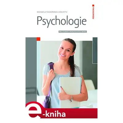 Psychologie - Pro studenty pedagogických oborů - Michaela Pugnerová, kol.