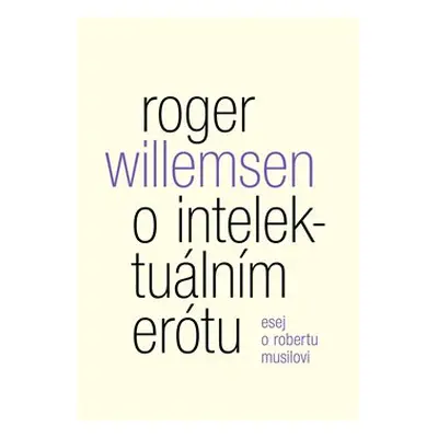 O intelektuálním erótu. Esej o Robertu Musilovi - Roger Willemsen