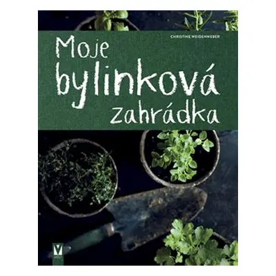 Moje bylinková zahrádka - Christine Weidenweberová