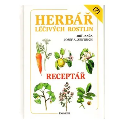 Herbář léčivých rostlin 7. - Receptář - Jiří Janča, Josef A. Zentrich